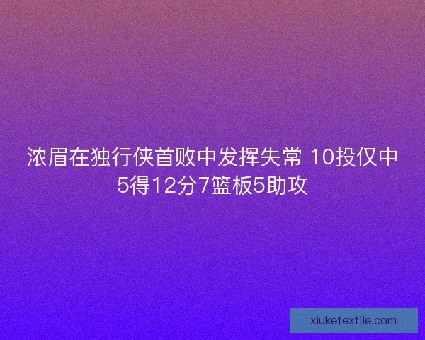 浓眉在独行侠首败中发挥失常 10投仅中5得12分7篮板5助攻